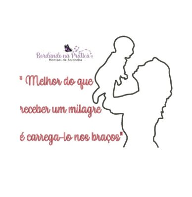 Matriz de bordado melhor do que receber um milagre é carrega-lo nos bracos para bordar