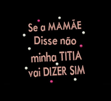 Matriz De Bordado Se a Mamãe Disse Não Minha Titia Vai Dizer Sim para bordar